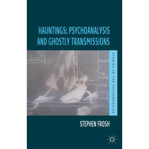 Hauntings: Psychoanalysis and Ghostly Transmissions