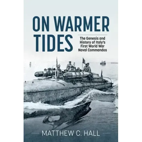 On Warmer Tides: The Genesis and History of Italy's First World War Naval Commandos