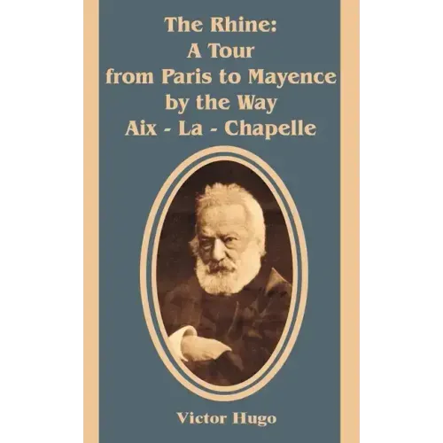 The Rhine: A Tour from Paris to Mayence by the Way Aix - La - Chapelle