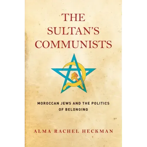 The Sultan's Communists: Moroccan Jews and the Politics of Belonging