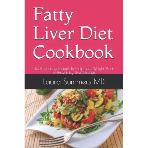 Fatty Liver Diet Cookbook: 140+ Healthy Recipes To Help Lose Weight And Reverse Fatty Liver Disease