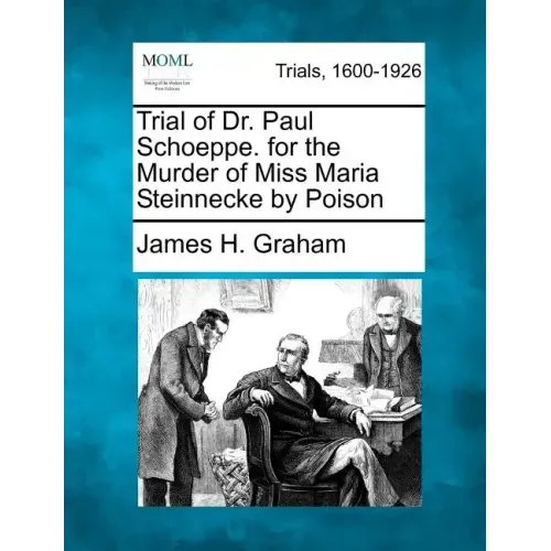 Trial of Dr. Paul Schoeppe. for the Murder of Miss Maria Steinnecke by Poison