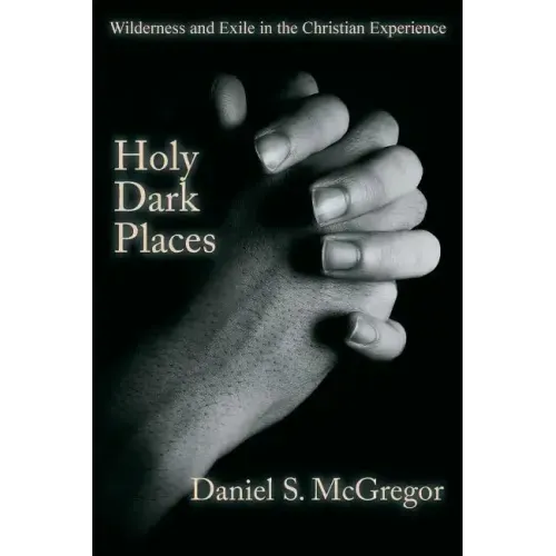 Holy Dark Places: Wilderness and Exile in the Christian Experience