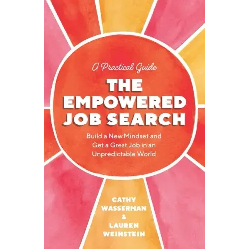 The Empowered Job Search: Build a New Mindset and Get a Great Job in an Unpredictable World