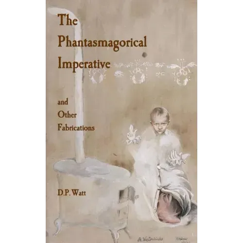 The Phantasmagorical Imperative: and Other Fabrications