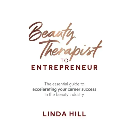 Beauty Therapist To Entrepreneur: The essential guide to accelerating your career success in the beauty industry