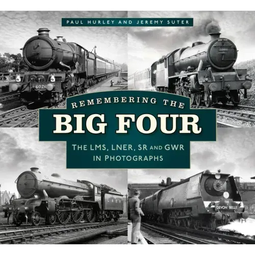 Remembering the Big Four: The Gwr, Lms, Lner and Southern Railways in Photographs