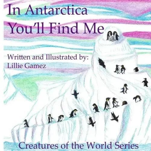 In Antarctica, You'll Find Me: A Story of Adventure Discovering Creatures of Antarctica