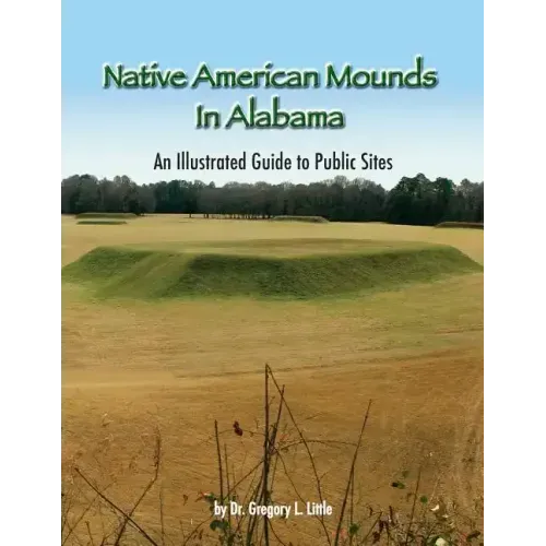 Native American Mounds in Alabama: An Illustrated Guide to Public Sites, 2nd Edition