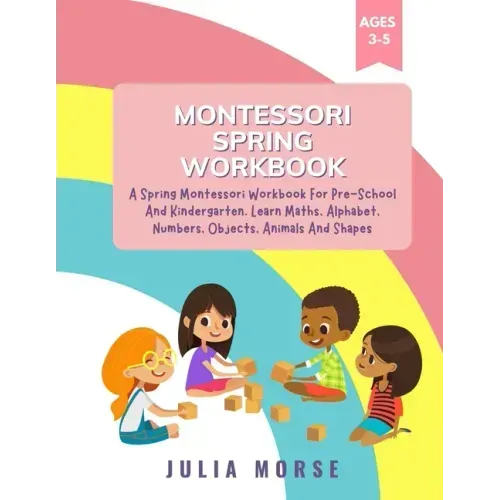 Montessori Spring Workbook: A Spring Montessori Workbook For Pre-School And Kindergarten. Learn Maths, Alphabet, Numbers, Objects, Animals And Shapes