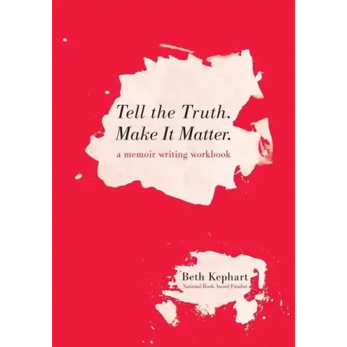 Tell the Truth. Make It Matter: A memoir writing workbook