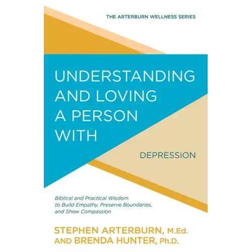 Understanding and Loving a Person with Depression: Biblical and Practical Wisdom to Build Empathy, Preserve Boundaries, and Show Compassion