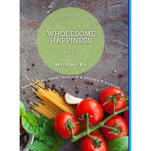 Wholesome Happiness: A Plant Based Starter Guide