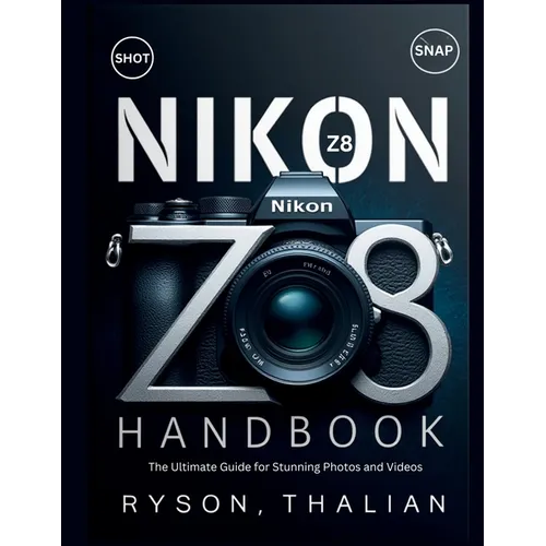 NIKON Z8 Handbook: The Ultimate Guide for Stunning Photos and Videos
