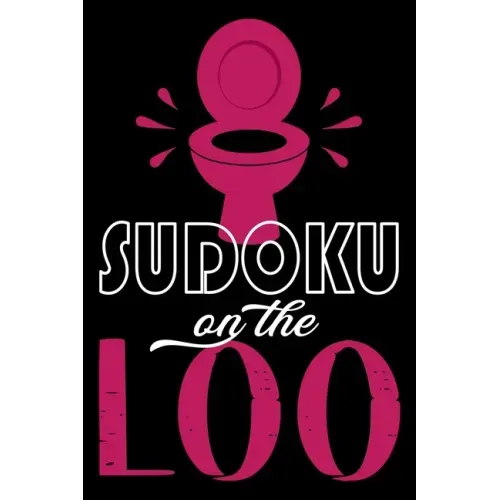 Sudoku On The Loo, Have Fun While You Poo: 100 Large Print, Medium Sudoku Puzzles with Solutions (The Ultimate Brain Games & Number Logic Puzzle Book