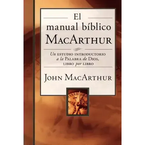 El Manual Bíblico MacArthur: Un Estudio Introductorio a la Palabra de Dios, Libro Por Libro