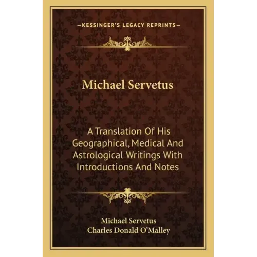 Michael Servetus: A Translation of His Geographical, Medical and Astrological Writings with Introductions and Notes
