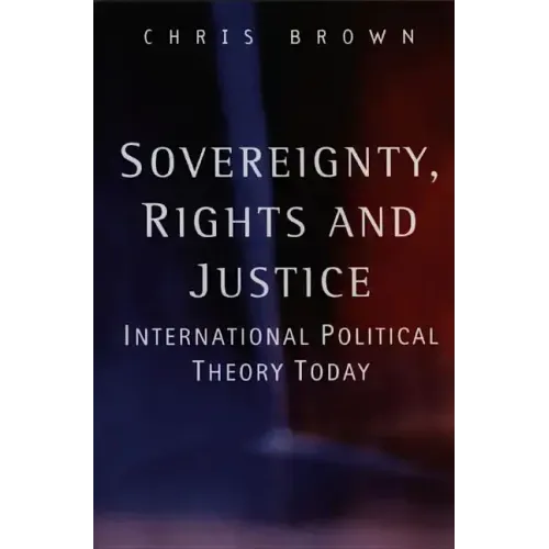 Sovereignty, Rights and Justice: International Political Theory Today