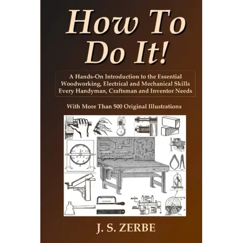 How To Do It!: A Hands-On Introduction to the Essential Woodworking, Electrical and Mechanical Skills Every Handyman, Craftsman and Inventor Needs