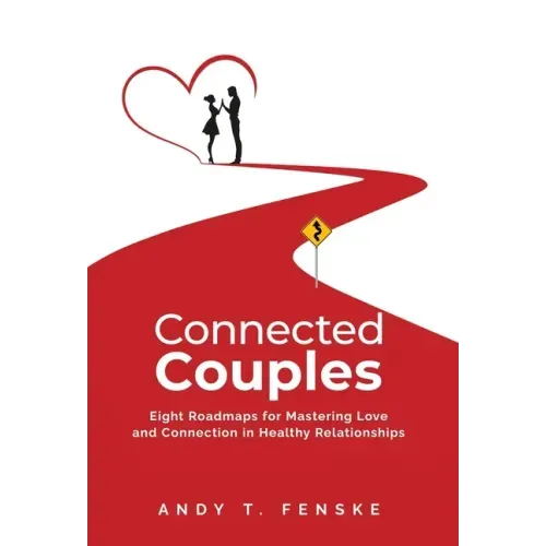 Connected Couples: Eight Roadmaps for Mastering Love and Connection in Healthy Relationships