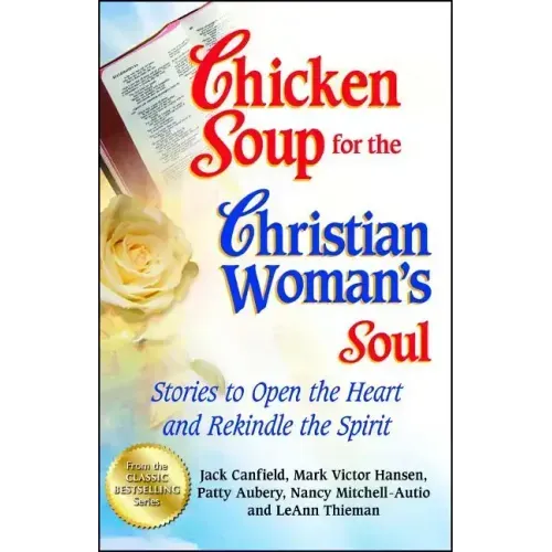 Chicken Soup for the Christian Woman's Soul: Stories to Open the Heart and Rekindle the Spirit