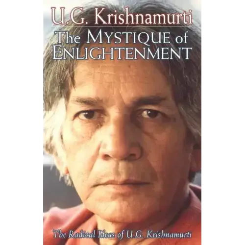 The Mystique of Enlightenment: The Radical Ideas of U.G. Krishnamurti