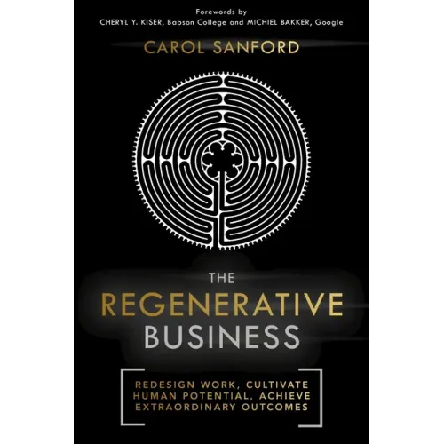 The Regenerative Business: Redesign Work, Cultivate Human Potential, Achieve Extraordinary Outcomes