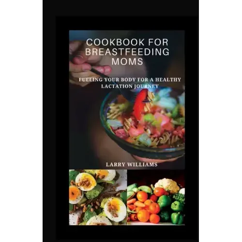 Cookbook for Breastfeeding Mom: Fueling your body for a healthy lactation journey