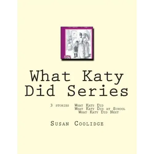 What Katy Did Series: 3 stories: What Katy Did, What Katy Did at School, What Katy did Next