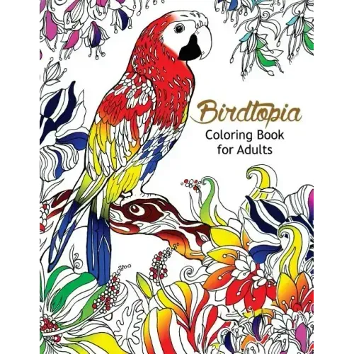 Bird Topia Coloring Book For Adults: Stress Relief Coloring Book For Grown-ups Paisly, Henna and Mandala Parrot, Budgerigar, Lovebird, Owl, Pigeons, H