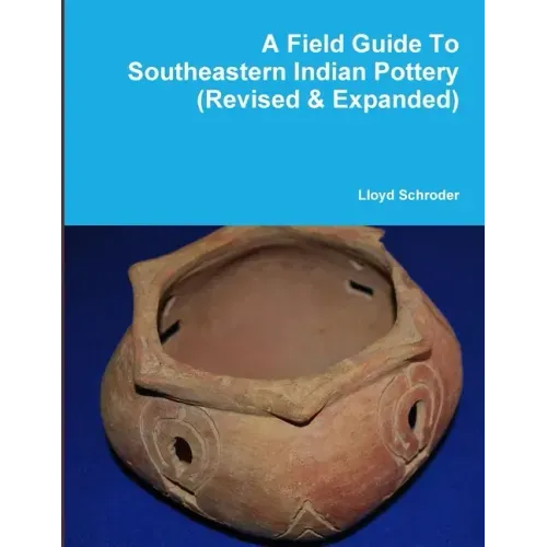 A Field Guide To Southeastern Indian Pottery (Revised & Expanded)