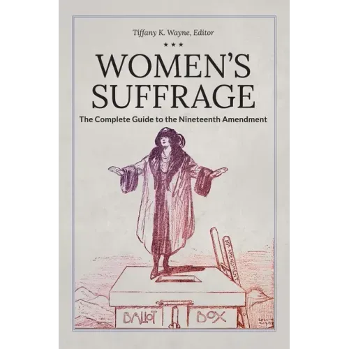 Women's Suffrage: The Complete Guide to the Nineteenth Amendment