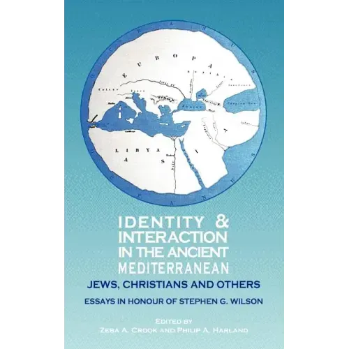 Identity and Interaction in the Ancient Mediterranean: Jews, Christians and Others. Essays in Honour of Stephen G. Wilson