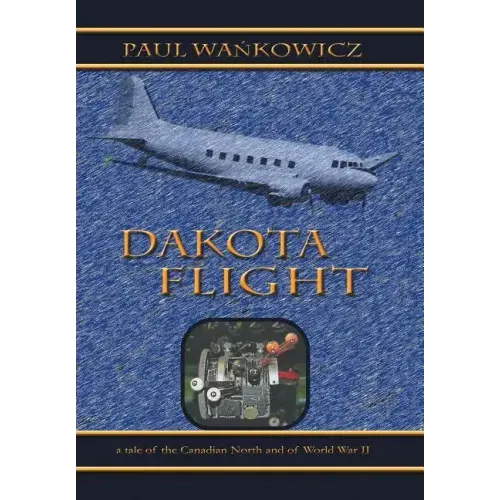 Dakota Flight: A Tale of the Canadian North and of World War II