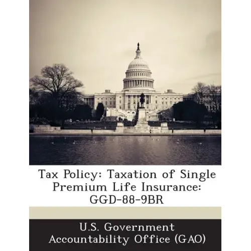 Tax Policy: Taxation of Single Premium Life Insurance: Ggd-88-9br