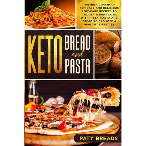 Keto Bread and Keto Pasta: The Best Cookbook for Easy and Delicious Low-Carb Recipes to Trigger Weight Loss, with Pizza, Pasta and Bread to Promo