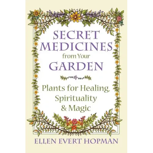 Secret Medicines from Your Garden: Plants for Healing, Spirituality, and Magic