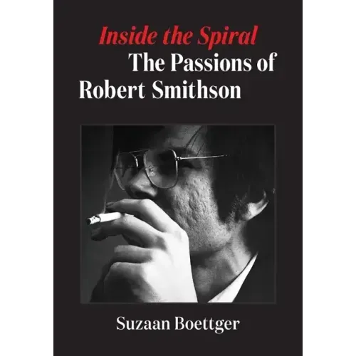 Inside the Spiral: The Passions of Robert Smithson