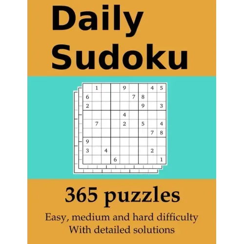 Daily Sudoku: 365 puzzles with detailed solutions: In easy, medium and hard difficulty