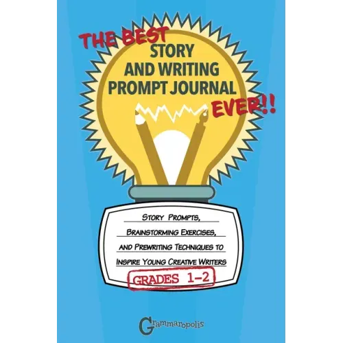 The Best Story and Writing Prompt Journal Ever, Grades 1-2: Story Prompts, Brainstorming Exercises, and Prewriting Techniques to Inspire Young Creativ