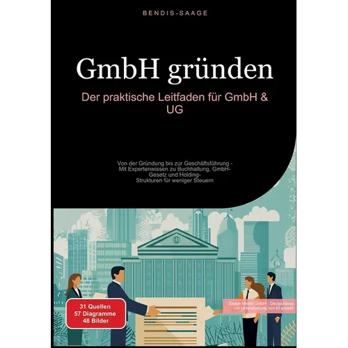 GmbH gründen: Der praktische Leitfaden für GmbH & UG: Von der Gründung bis zur Geschäftsführung - Mit Expertenwissen zu Buchhaltung, GmbH-Gesetz und H