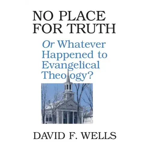 No Place for Truth: Or Whatever Happened to Evangelical Theology?