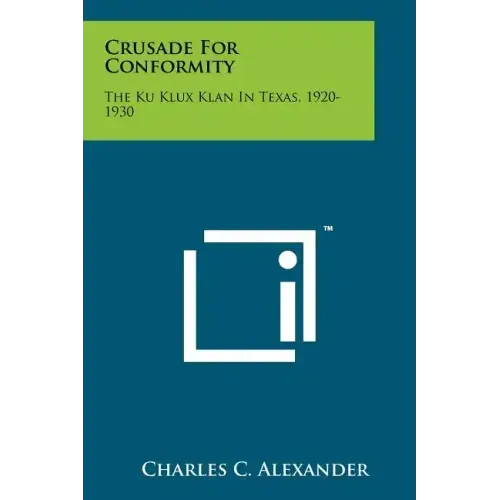 Crusade For Conformity: The Ku Klux Klan In Texas, 1920-1930