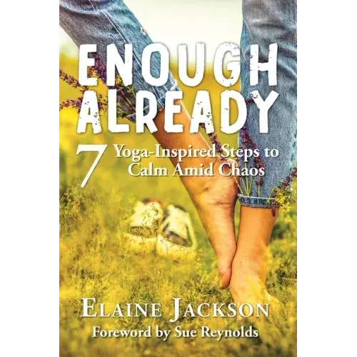 Enough Already: 7 Yoga-Inspired Steps to Calm Amid Chaos