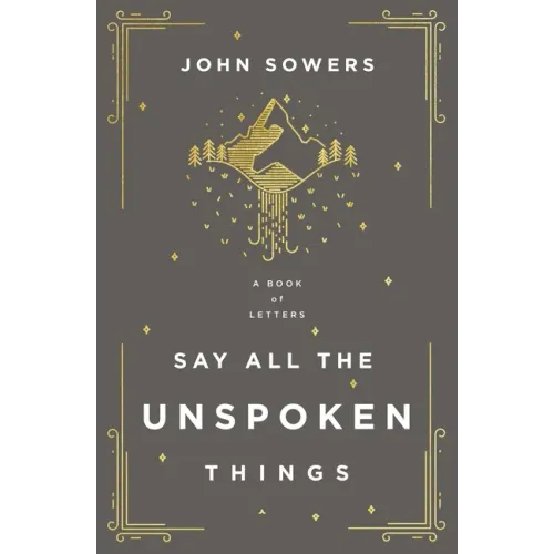 Say All the Unspoken Things: A Book of Letters