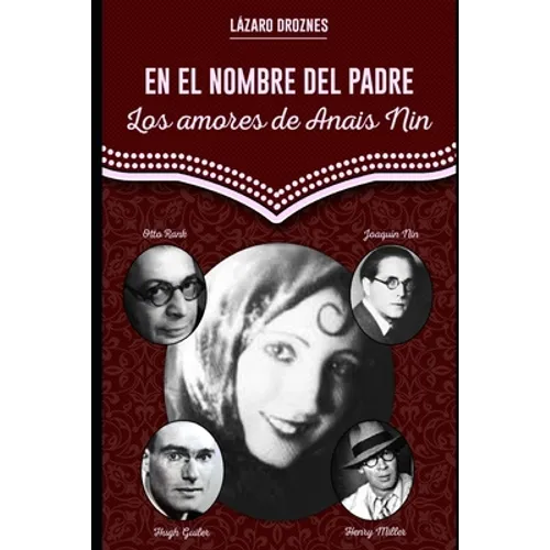 EN EL NOMBRE DEL PADRE. Los amores de Anais Nin: La historia de una mujer pionera que tuvo una intensa y variada vida amorosa que dejó reflejada en su