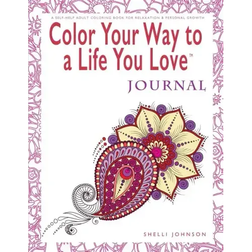 Color Your Way To A Life You Love: Journal (A Self-Help Adult Coloring Book for Relaxation and Personal Growth)