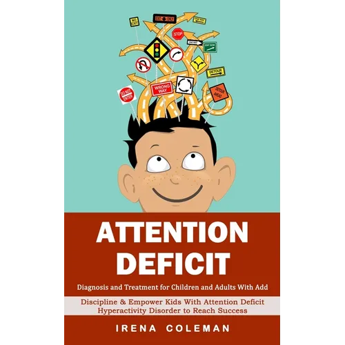 Attention Deficit: Diagnosis and Treatment for Children and Adults With Add (Discipline & Empower Kids With Attention Deficit Hyperactivi