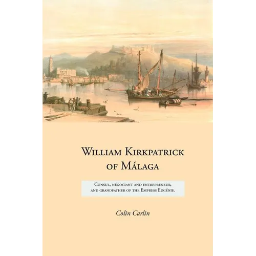 William Kirkpatrick of Málaga: Consul, négociant and entrepreneur, and grandfather of the Empress Eugénie