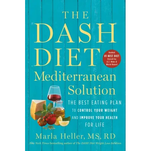 The Dash Diet Mediterranean Solution: The Best Eating Plan to Control Your Weight and Improve Your Health for Life